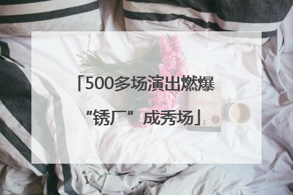 500多场演出燃爆 “锈厂”成秀场