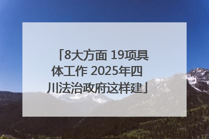 8大方面 19项具体工作 2025年四川法治政府这样建