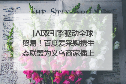 AI双引擎驱动全球贸易！百度爱采购携生态联盟为义乌商家插上“数字翅膀”